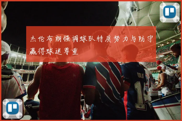 杰伦布朗强调球队特质努力与防守赢得球迷尊重