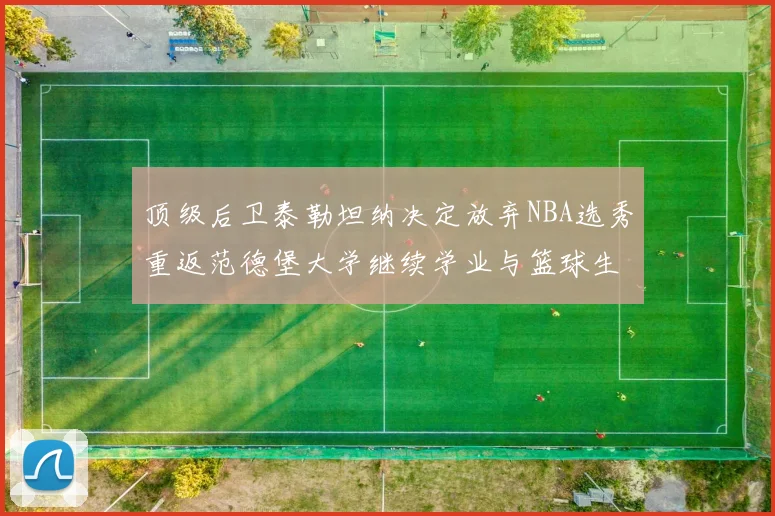 顶级后卫泰勒坦纳决定放弃NBA选秀重返范德堡大学继续学业与篮球生涯
