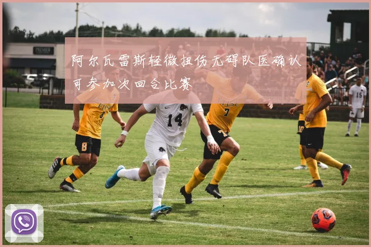 阿尔瓦雷斯轻微扭伤无碍队医确认可参加次回合比赛