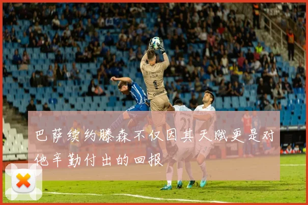 巴萨续约滕森不仅因其天赋更是对他辛勤付出的回报